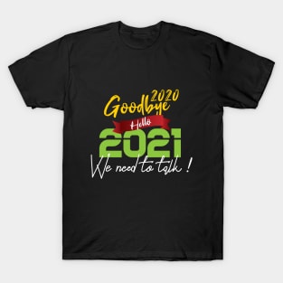 Goodbye 2020 hello 2021 We need to talk ! funny happy new year 2021 T-Shirt